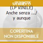 (LP VINILE) Anche senza .../ y aunque cd