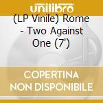 (LP Vinile) Rome - Two Against One (7