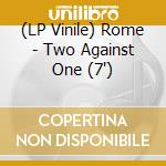 (LP Vinile) Rome - Two Against One (7') vinile