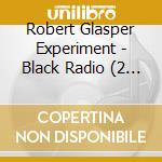 Robert Glasper Experiment - Black Radio (2 Lp) cd musicale di Robert Glasper Experiment