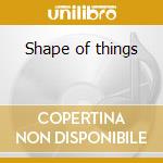 Shape of things cd