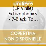 (LP Vinile) Schizophonics - 7-Black To Comm -Ltd- vinile