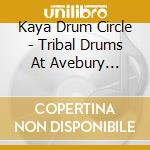 Kaya Drum Circle - Tribal Drums At Avebury (Feat. Craig Pruess, Alex Miles, Simon Mccarty, Geoff Miles) cd musicale di Kaya Drum Circle