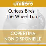 Curious Birds - The Wheel Turns cd