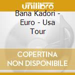 Bana Kadori - Euro - Usa Tour cd