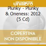 Plunky - Plunky & Oneness: 2012 (5 Cd) cd