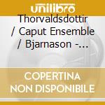 Thorvaldsdottir / Caput Ensemble / Bjarnason - Rhizoma cd
