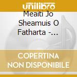 Meaiti Jo Sheamuis O Fatharta - Boithrini An Lochain: Sean-Nos Songs From Connemar cd