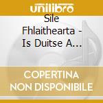 Sile Fhlaithearta - Is Duitse A Bheirim Gra cd