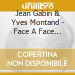 Jean Gabin & Yves Montand - Face A Face (Collection D'Or) cd