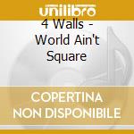 4 Walls - World Ain't Square cd musicale di Walls 4