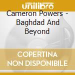 Cameron Powers - Baghdad And Beyond cd musicale di Cameron Powers