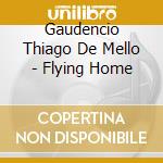 Gaudencio Thiago De Mello - Flying Home cd