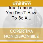 Julie London - You Don'T Have To Be A Baby To Cry / Our Fair Lady cd