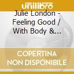 Julie London - Feeling Good / With Body & Soul cd musicale di Julie London