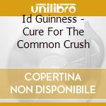 Id Guinness - Cure For The Common Crush cd
