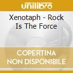 Xenotaph - Rock Is The Force cd musicale di Xenotaph
