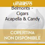 Belmonts - Cigars Acapella & Candy cd