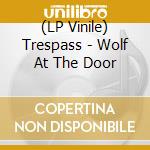 (LP Vinile) Trespass - Wolf At The Door vinile