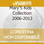 Mary'S Kids - Collection 2006-2013 cd musicale di Mary'S Kids