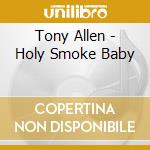 Tony Allen - Holy Smoke Baby cd