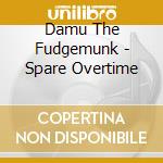 Damu The Fudgemunk - Spare Overtime cd