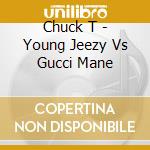 Chuck T - Young Jeezy Vs Gucci Mane cd musicale di Chuck T