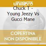 Chuck T - Young Jeezy Vs Gucci Mane cd