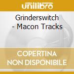 Grinderswitch - Macon Tracks cd musicale di Grinderswitch