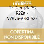 T: Demj?N ?S R?Za - V?Rva-V?Rt Sz? cd