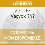 Zizi - Ez Vagyok ?N? cd