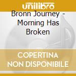 Bronn Journey - Morning Has Broken cd
