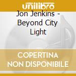 Jon Jenkins - Beyond City Light cd