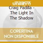 Craig Padilla - The Light In The Shadow cd