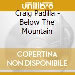 Craig Padilla - Below The Mountain cd musicale di Craig Padilla
