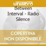 Between Interval - Radio Silence cd musicale di Between Interval