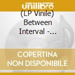 (LP Vinile) Between Interval - Legacy vinile