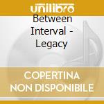 Between Interval - Legacy cd musicale di Interval Between