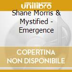 Shane Morris & Mystified - Emergence cd musicale di Shane Morris & Mystified