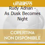 Rudy Adrian - As Dusk Becomes Night cd