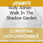 Rudy Adrian - Walk In The Shadow Garden cd musicale