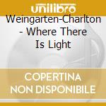 Weingarten-Charlton - Where There Is Light cd