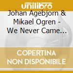 Johan Agebjorn & Mikael Ogren - We Never Came To The White Sea cd musicale di Johan Agebjorn & Mikael Ogren