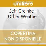 Jeff Greinke - Other Weather cd musicale