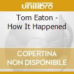 Tom Eaton - How It Happened cd