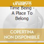 Time Being - A Place To Belong cd musicale di Time Being