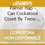 Palmer Hap - Can Cockatoos Count By Twos: S cd