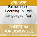 Palmer Hap - Learning In Two Languages: Apr cd musicale di Palmer Hap