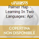 Palmer Hap - Learning In Two Languages: Apr cd