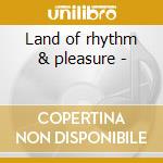 Land of rhythm & pleasure -